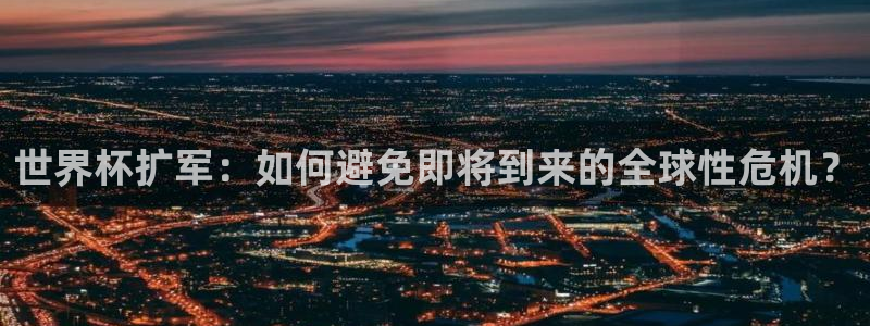 世界杯预选赛排名：世界杯扩军：如何避免即将到来的全球性危机？