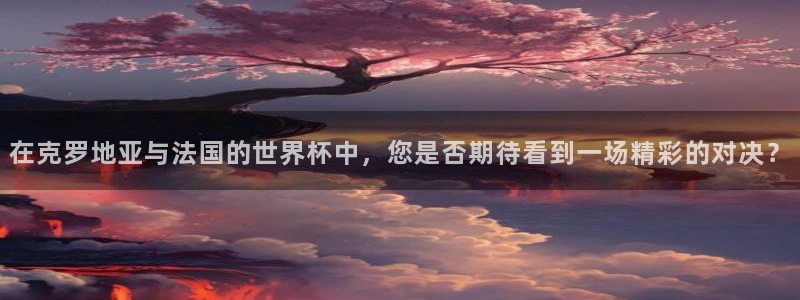 世预赛赛程表：在克罗地亚与法国的世界杯中，您是否期待看到一场精彩的对决？